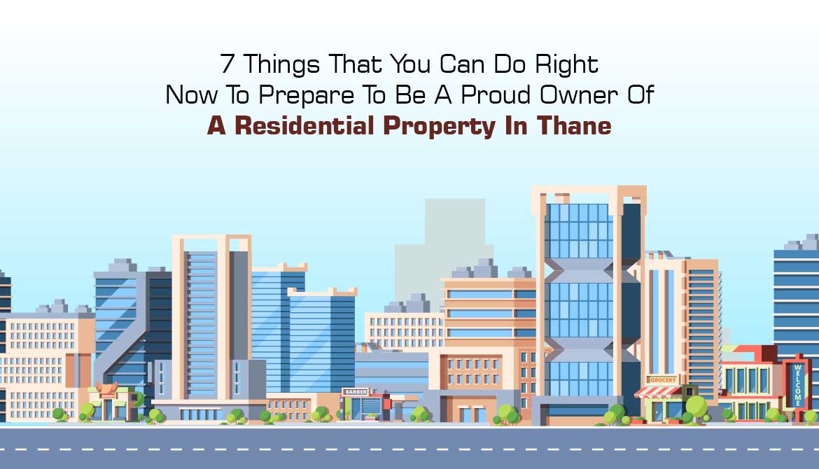 7 Things That You Can Do To Be A Proud Owner Of A Residential Property In Thane