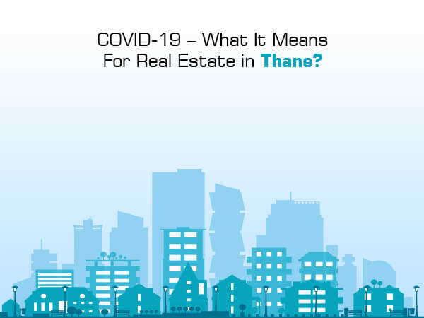 COVID-19 – What It Means For Real Estate in Thane?