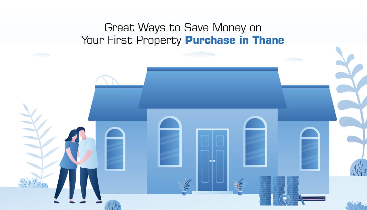 Great Ways to Save Money on Your First Property Purchase in Thane