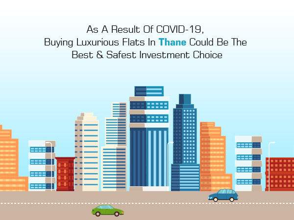 Here's Why Buying Luxurious Flats In Thane Will Remain a Safe Investment Choice Despite COVID-19 Scare