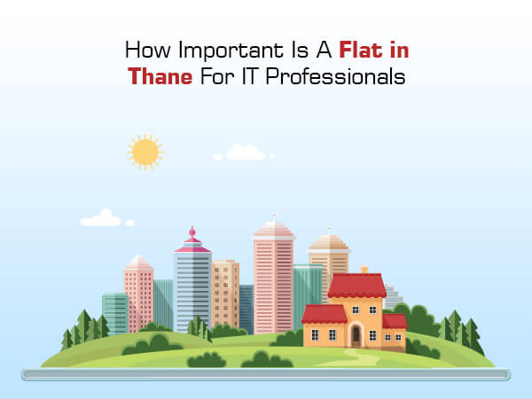 How Important Is a Flat in Thane for IT Professionals?