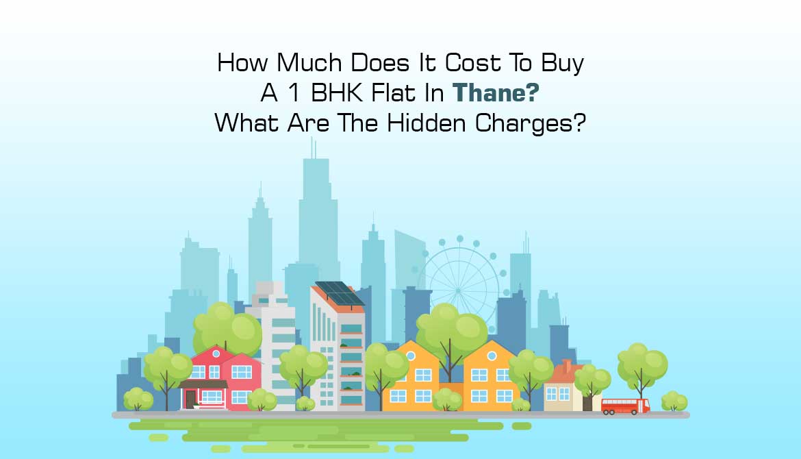 How Much Does It Cost To Buy A 1 BHK Flat In Thane? What Are The Hidden Charges?