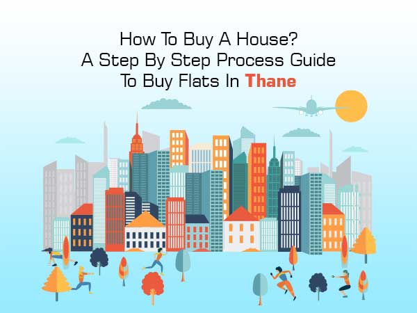 How To Buy A House? A Step By Step Process Guide To Buy Flats In Thane