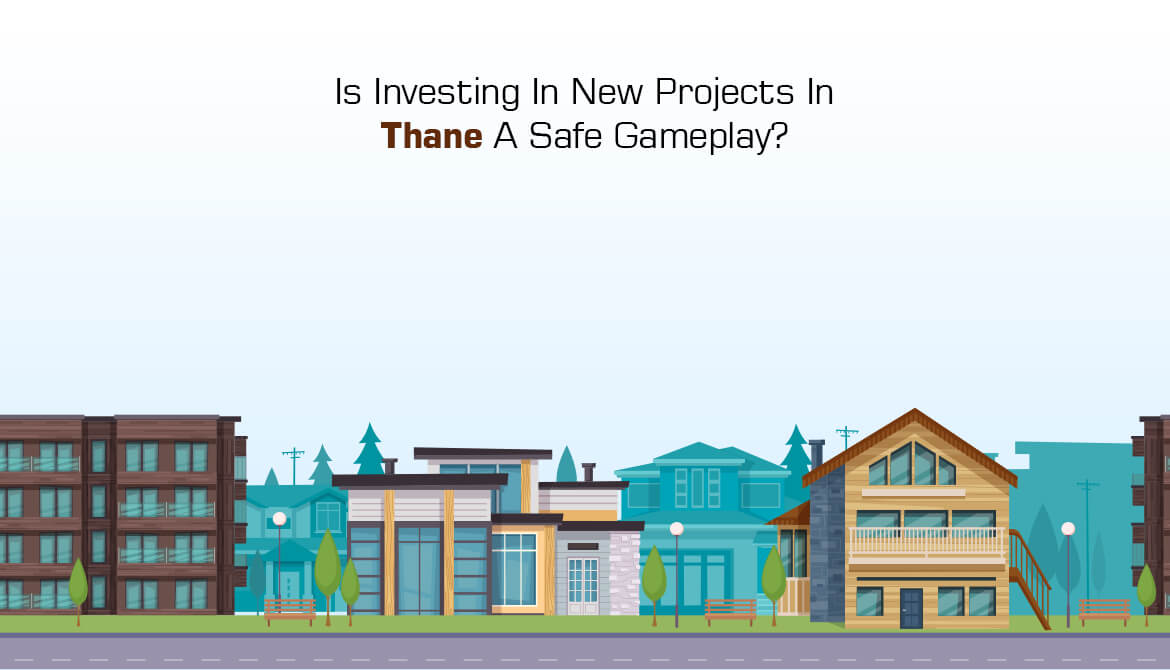Is Investing In New Projects In Thane A Safe Gameplay?