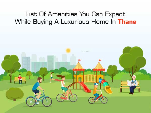 List Of Amenities You Can Expect While Buying A Luxurious Home In Thane 