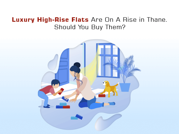 Luxury High-Rise Flats Are On A Rise in Thane. Should You Buy Them?