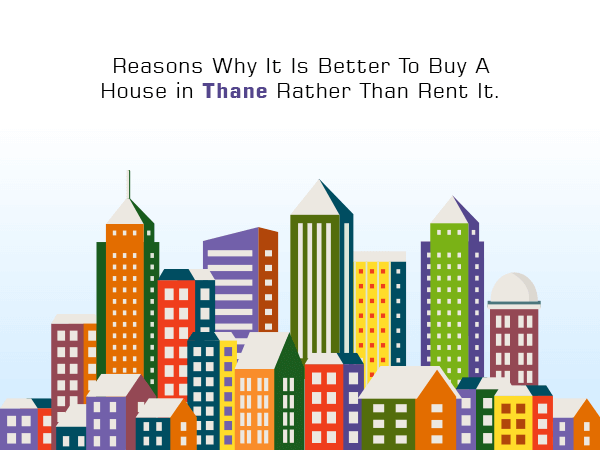 Reasons Why It Is Better To Buy A House in Thane Rather Than Rent It.