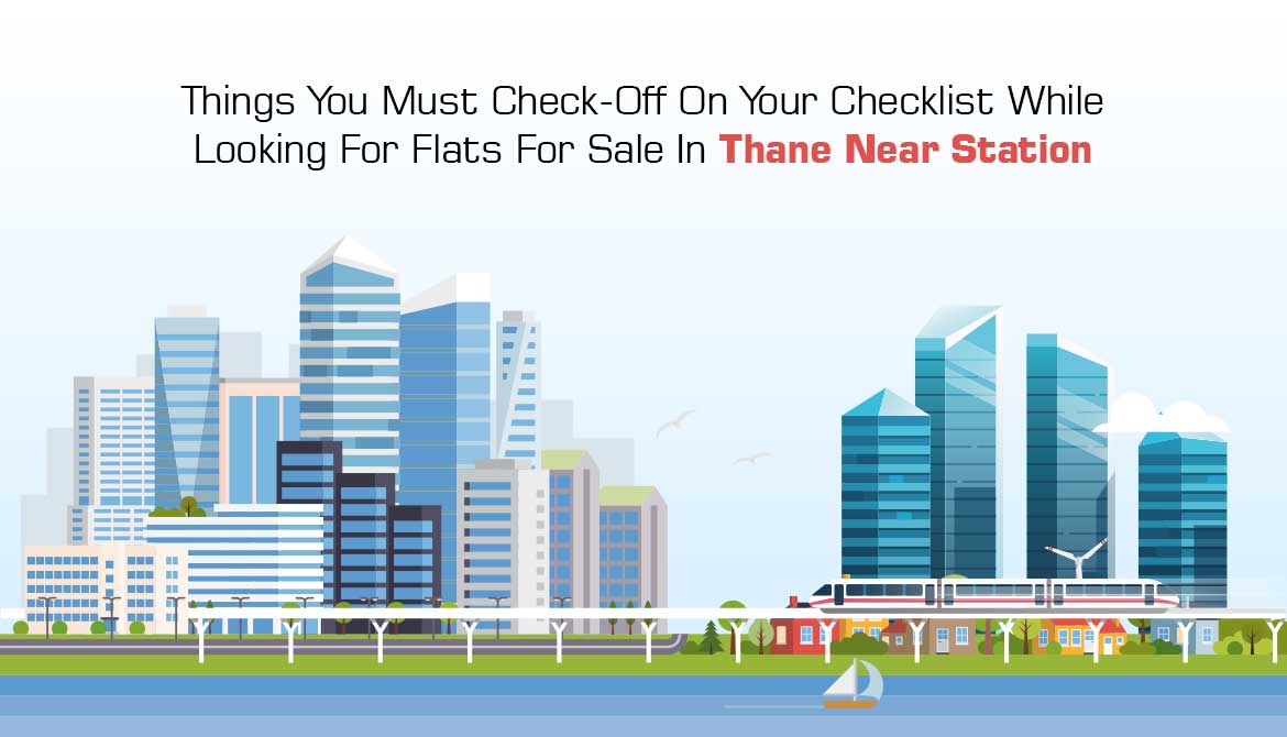 Things You Must Check-Off On Your Checklist While Looking For Flats For Sale In Thane Near Station