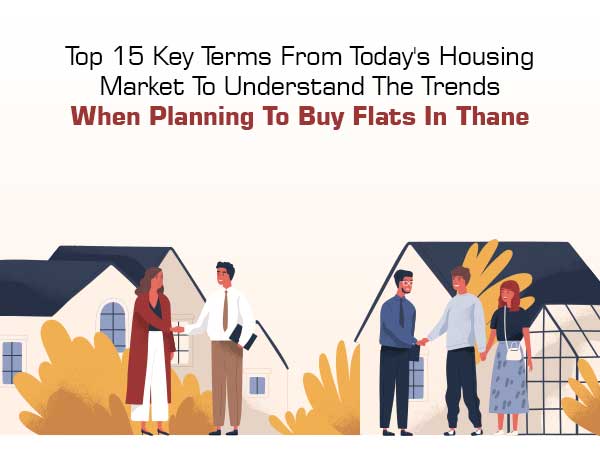 Top 15 Key Terms From Today's Housing Market To Understand The Trends When Planning To Buy Flats In Thane