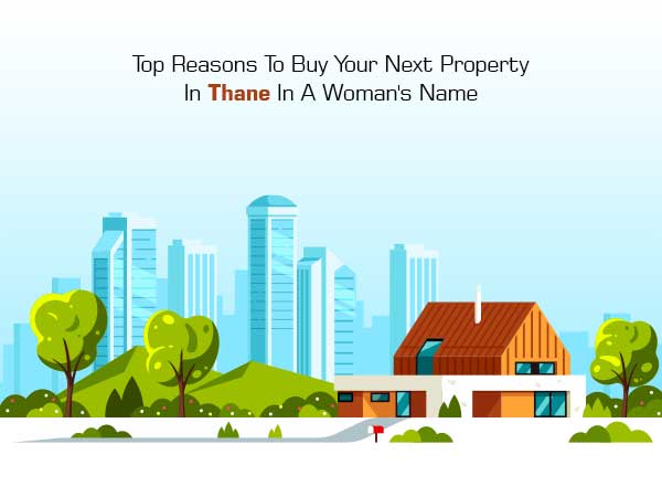 Top Reasons To Buy Your Next Property In Thane Under A Woman's Name