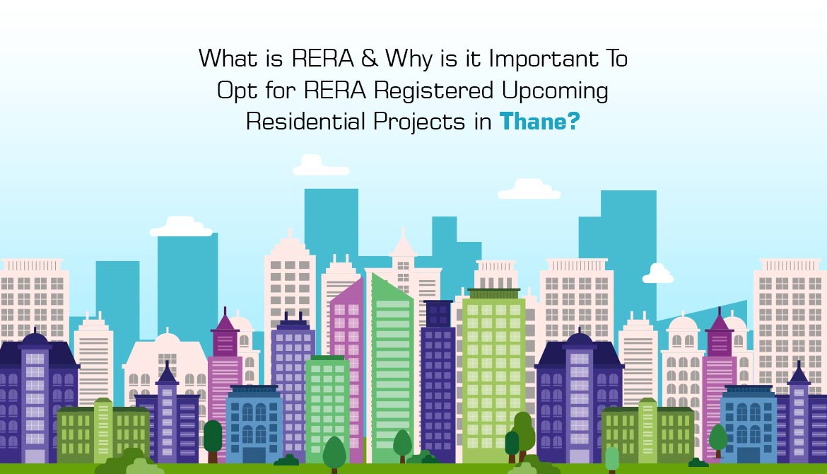What is RERA & Why is it Important To Opt for RERA Registered Upcoming Residential Projects in Thane?