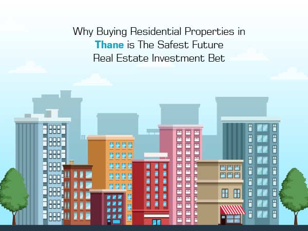 Why Buying Residential Properties in Thane is The Safest Future Real Estate Investment Bet?