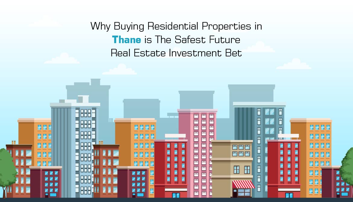 Why Buying Residential Properties in Thane is The Safest Future Real Estate Investment Bet?