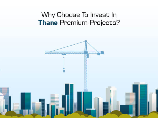 Why Choose To Invest In Thane Premium Projects?
