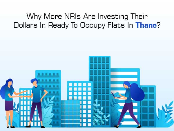 Why More NRIs Are Investing Their Dollars In Ready To Occupy Flats In Thane?
