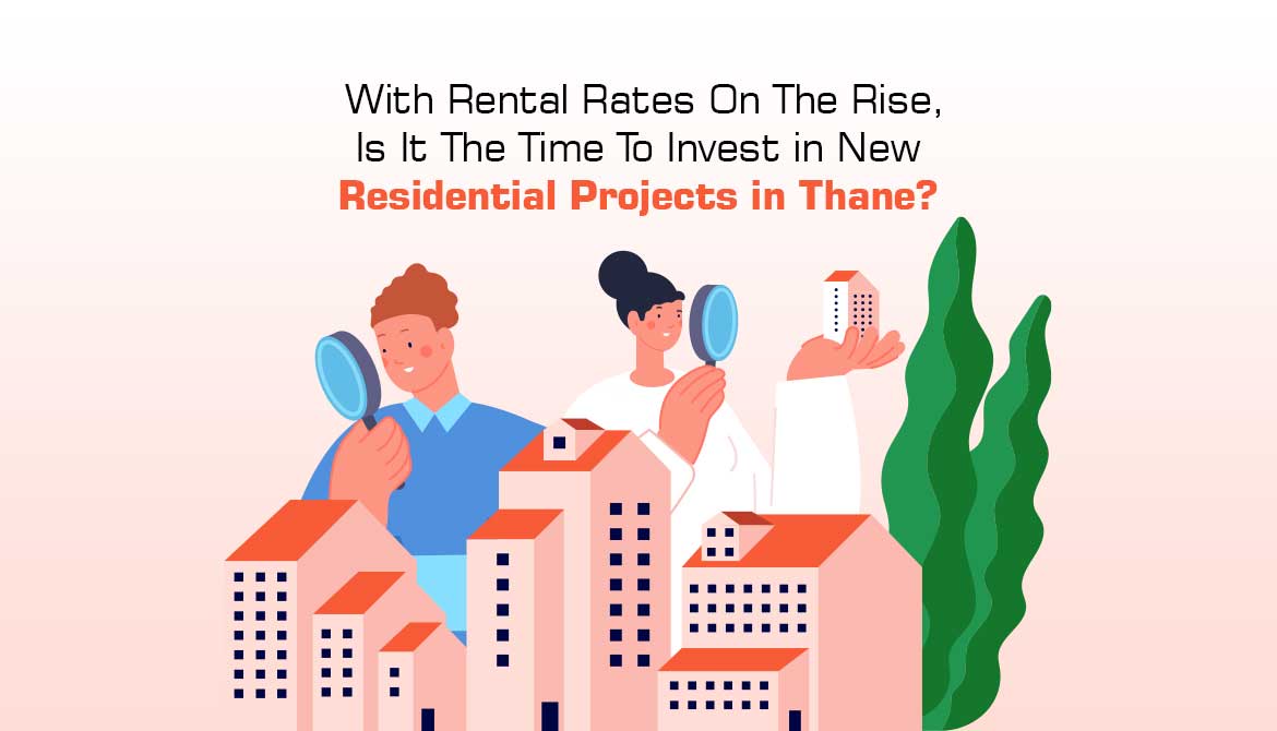 With Rental Rates On The Rise, Is It The Time To Invest in New Residential Projects in Thane?