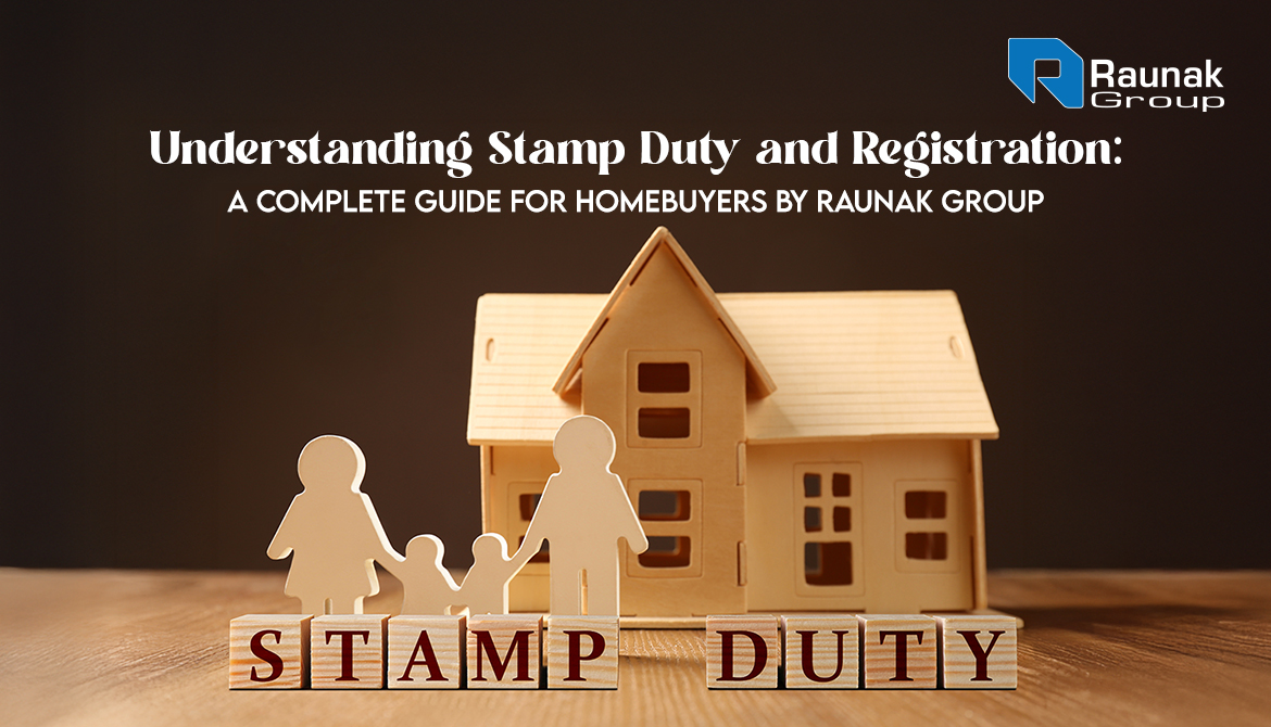 Understanding Stamp Duty and Registration: A Complete Guide for Homebuyers by Raunak Group